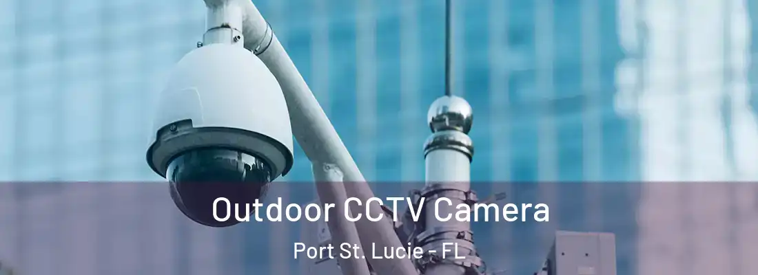 Outdoor CCTV Camera Port St. Lucie - FL